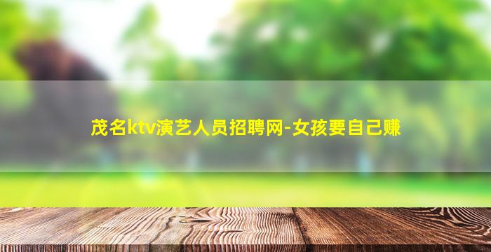 茂名ktv演艺人员招聘网-女孩要自己赚